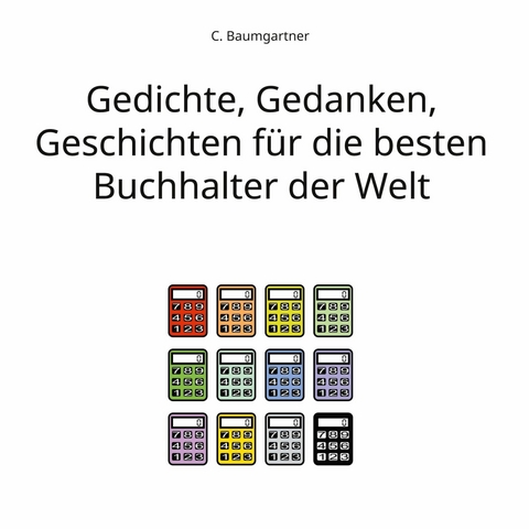 Gedichte, Gedanken, Geschichten für die besten Buchhalter der Welt - C. Baumgartner