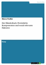 Der Händedruck. Persönliche Komponenten und sozial relevante Faktoren - Marco Fiedler