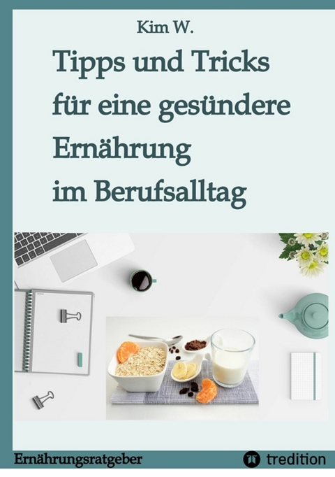 Tipps und Tricks für eine gesündere Ernährung im Berufsalltag - Kim W.