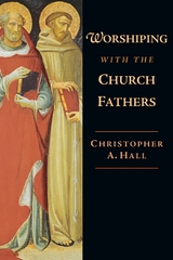 Worshiping with the Church Fathers - Christopher A. Hall