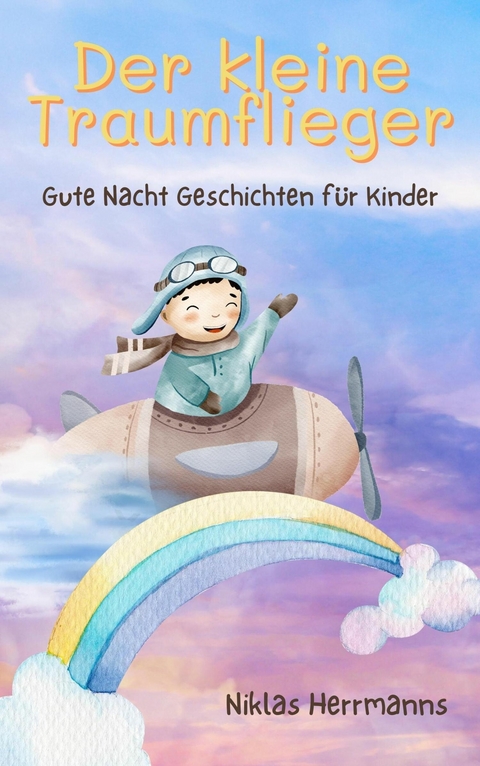 Der kleine Traumflieger: Gute Nacht Geschichten für Kinder - Niklas Herrmanns