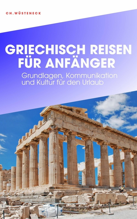 GRIECHISCH REISEN FÜR ANFÄNGER - Ch. Wüsteneck