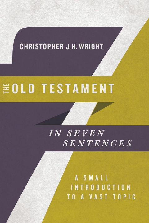 The Old Testament in Seven Sentences - Christopher J.H. Wright