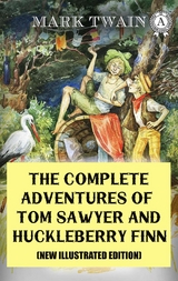The Complete Adventures of Tom Sawyer and Huckleberry Finn (New Illustrated Edition) - Mark Twain