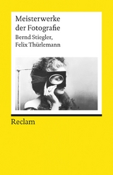 Meisterwerke der Fotografie - Bernd Stiegler, Felix Thürlemann