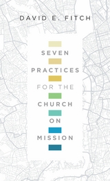 Seven Practices for the Church on Mission -  David E. Fitch