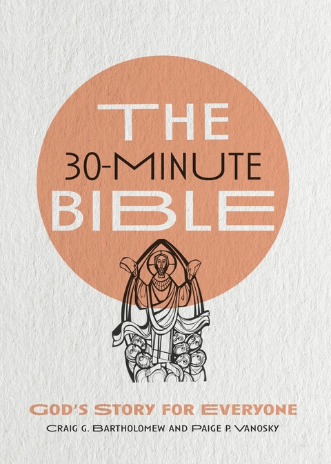 The 30-Minute Bible - Craig G. Bartholomew, Paige P. Vanosky