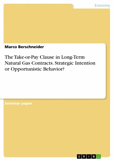 The Take-or-Pay Clause in Long-Term Natural Gas Contracts. Strategic Intention or Opportunistic Behavior? -  Marco Berschneider