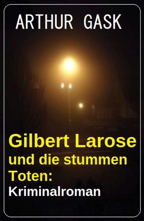 Gilbert Larose und die stummen Toten: Kriminalroman -  Arthur Gask