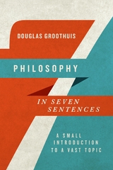 Philosophy in Seven Sentences -  Douglas Groothuis