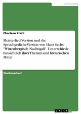 Meisterlied-Version und die Spruchgedicht-Version von Hans Sachs' "Wittenbergisch Nachtigall". Unterschiede hinsichtlich ihrer Themen und literarischen Mittel - Charleen Krahl