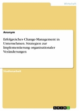 Erfolgreiches Change-Management in Unternehmen. Strategien zur Implementierung organisationaler Veränderungen