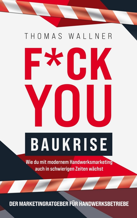 F*ck you Baukrise - Wie du mit modernem Handwerksmarketing auch in schwierigen Zeiten wächst - Thomas Wallner