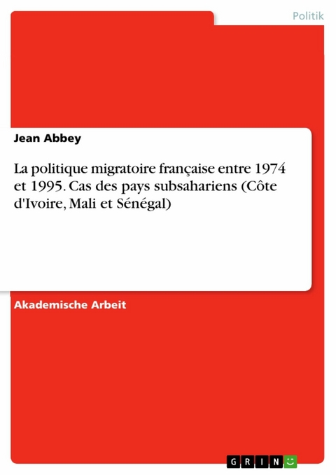 La politique migratoire française entre 1974 et 1995. Cas des pays subsahariens (Côte d'Ivoire, Mali et Sénégal) - Jean Abbey