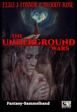 The Underground Wars: Sammelband -  Elias J. Connor,  Bloody Rose