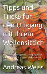 Tipps und Tricks zum Umgang mit Ihrem Wellensittich - Andreas Weiss