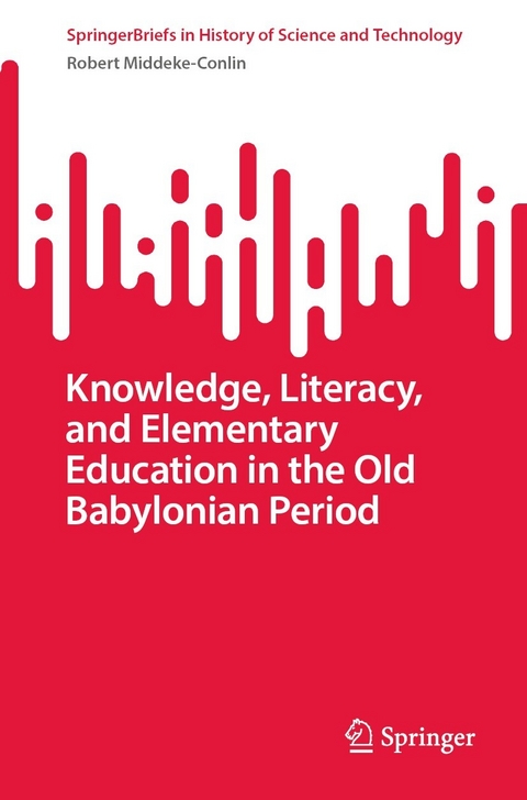 Knowledge, Literacy, and Elementary Education in the Old Babylonian Period - Robert Middeke-Conlin