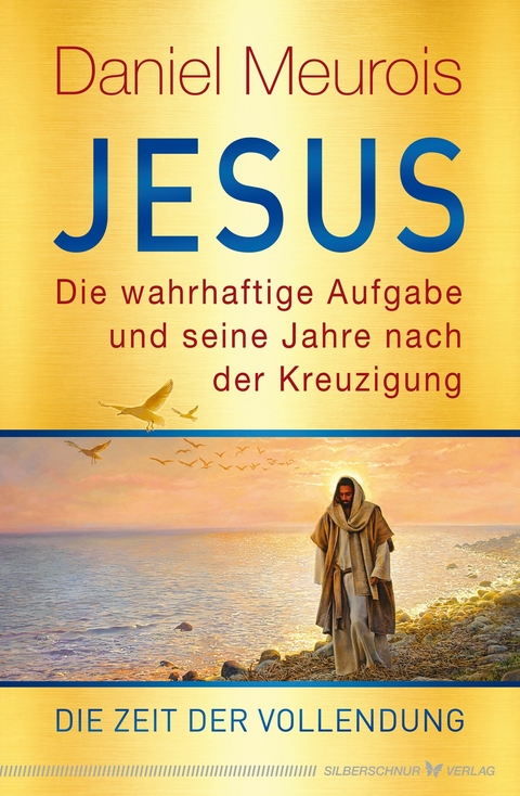 Jesus. Die wahrhaftige Aufgabe und seine Jahre nach der Kreuzigung -  Daniel Meurois