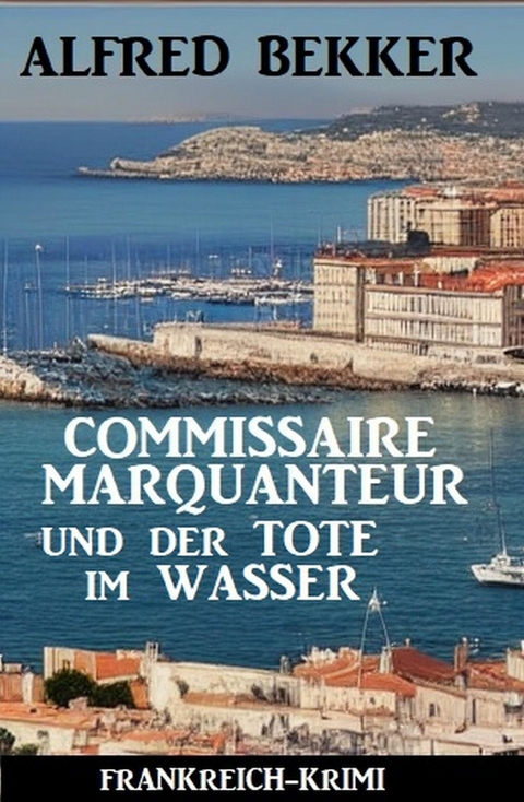 Commissaire Marquanteur und der Tote im Wasser: Frankreich Krimi -  Alfred Bekker