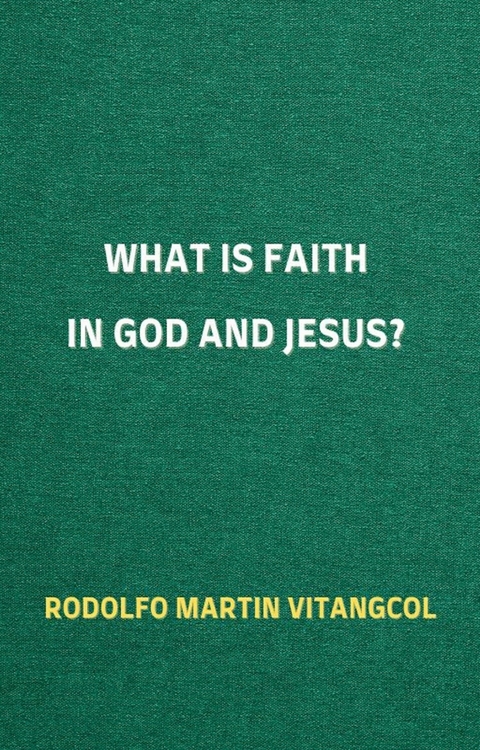 What is Faith in God and Jesus? -  Rodolfo Martin Vitangcol