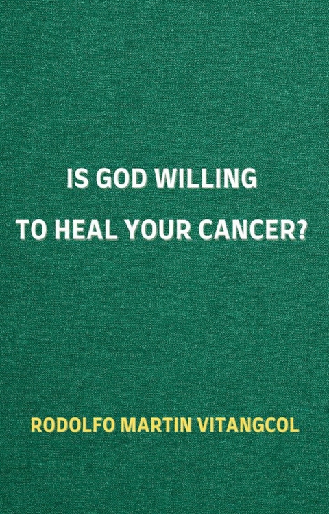 Is God Willing to Heal Your Cancer? -  Rodolfo Martin Vitangcol
