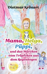 Mama, Helga, Püppi und das Märchen vom Tröpfchen aus dem Regenbogen - Dietmar Krönert