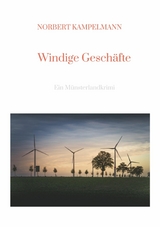 Windige Geschäfte - Eine Kriminalgeschichte rund um das Thema Windkraft -  Norbert Kampelmann