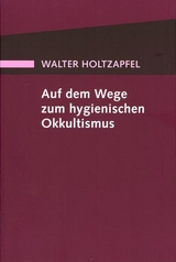 Auf dem Wege zum Hygienischen Okkultismus - Walter Holtzapfel