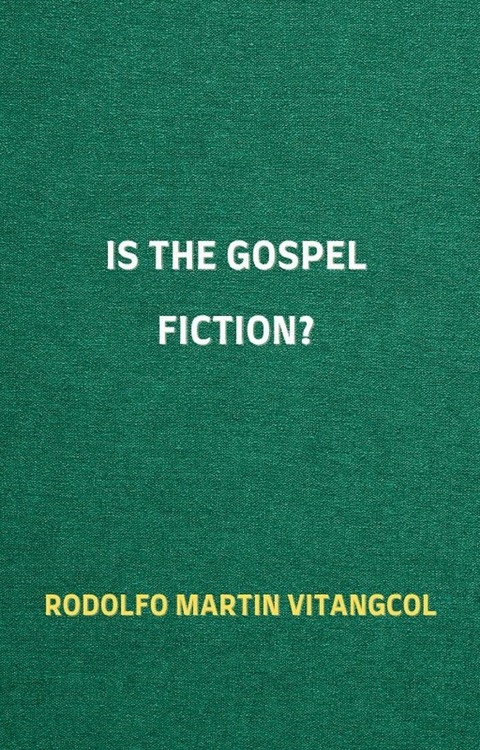 Is the Gospel Fiction? -  Rodolfo Martin Vitangcol