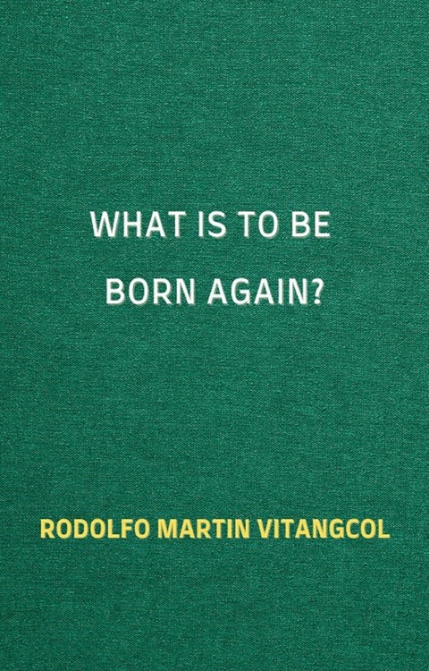What Is to Be Born Again? -  Rodolfo Martin Vitangcol