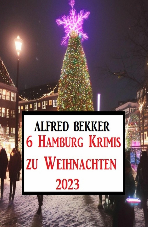 6 Hamburg Krimis zu Weihnachten 2023 -  Alfred Bekker