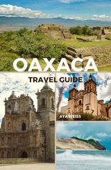 Oaxaca Travel Guide - Aya Weiss