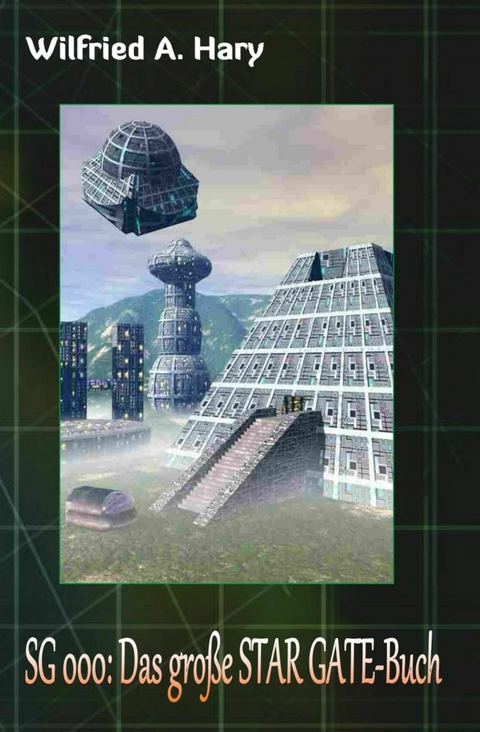 SG 000: Das große STAR GATE-Buch - Wilfried A. Hary