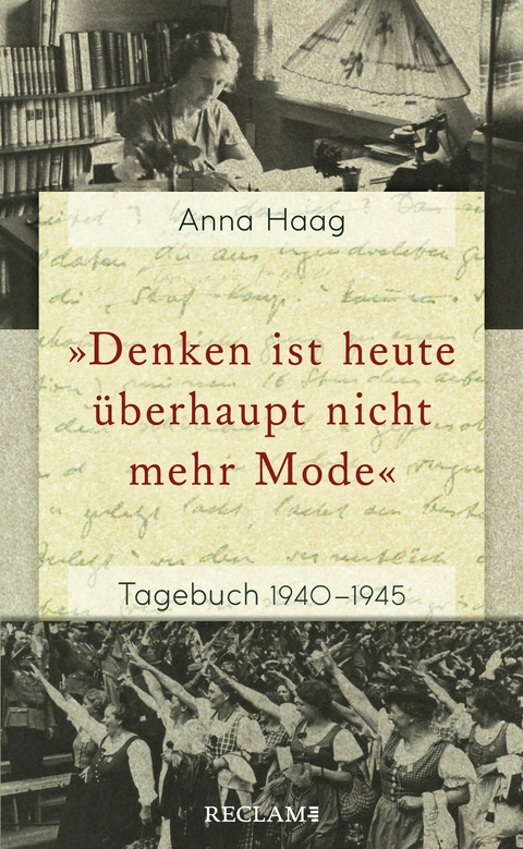 »Denken ist heute u?berhaupt nicht mehr Mode«. Tagebuch 1940-1945 -  Anna Haag