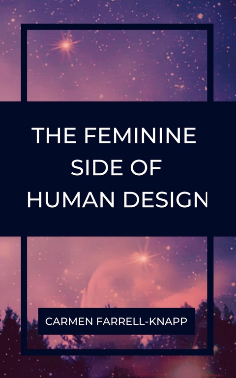 The Feminine Side of Human Design - Carmen Farrell-Knapp