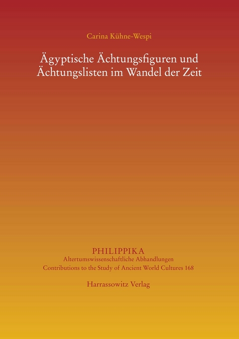 Ägyptische Ächtungsfiguren und Ächtungslisten im Wandel der Zeit -  Carina Kühne-Wespi