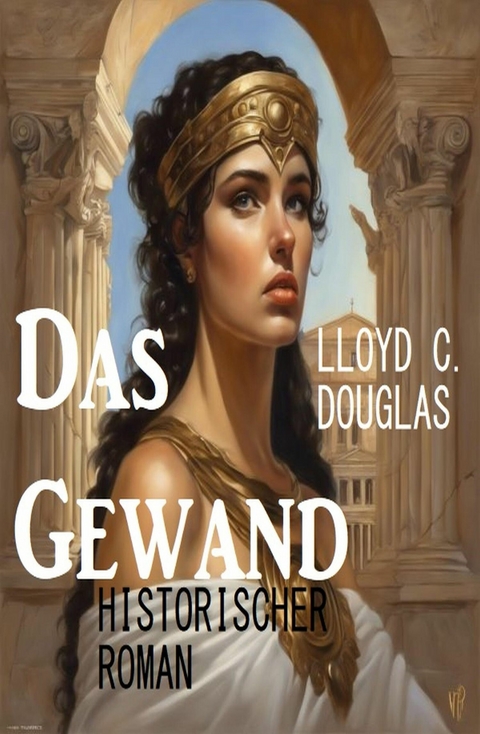 Das Gewand: Historischer Roman -  Lloyd C. Douglas
