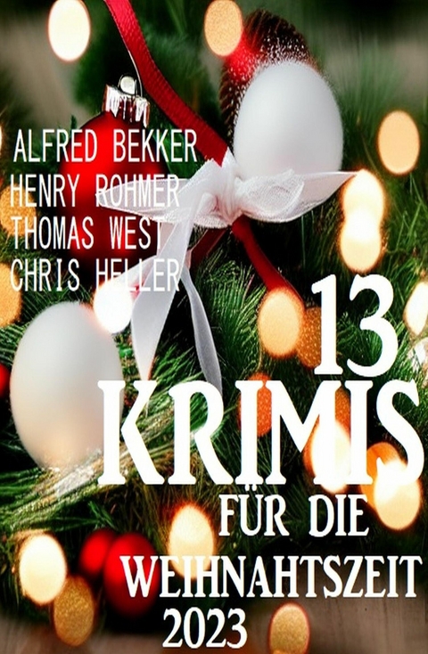 13 Krimis im Paket zur Weihnachtszeit 2023 -  Alfred Bekker,  Henry Rohmer,  Chris Heller,  Thomas West
