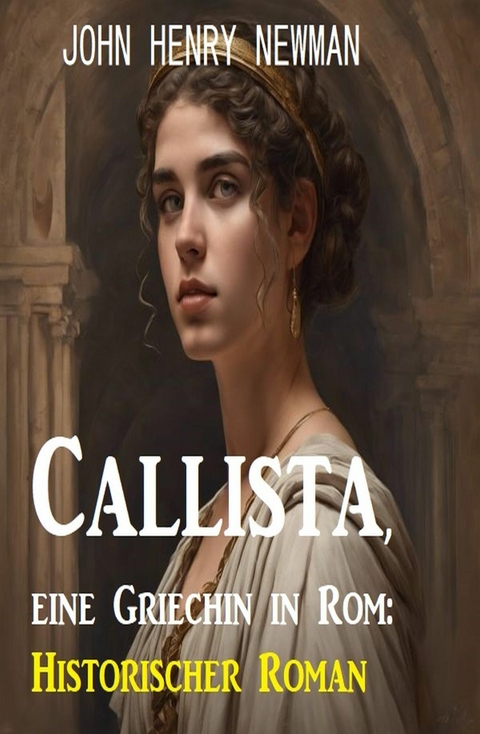 Callista, eine Griechin in Rom: Historischer Roman -  John Henry Newman