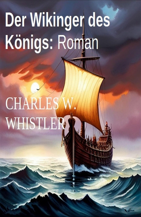 Der Wikinger des Königs: Roman -  Charles W. Whistler