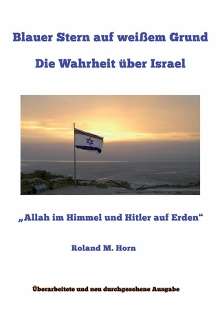 Blauer Stern auf weißem Grund: Die Wahrheit über Israel - Roland M. Horn