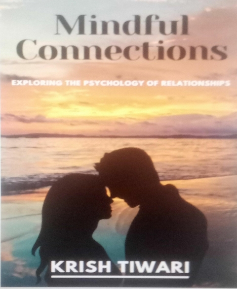 Mindful Connections: Exploring the Psychology of Relationships - KRISH TIWARI