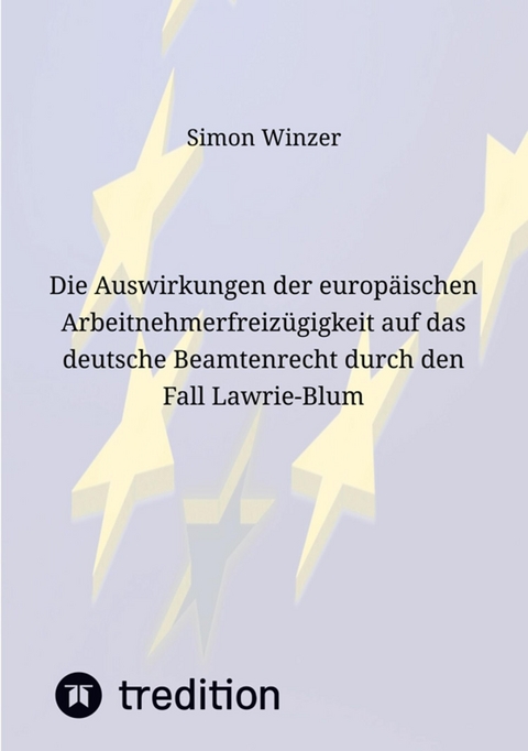 Die Auswirkungen der europäischen Arbeitnehmerfreizügigkeit auf das deutsche Beamtenrecht durch den Fall Lawrie-Blum - Simon Winzer