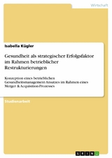 Gesundheit als strategischer Erfolgsfaktor im Rahmen betrieblicher Restrukturierungen -  Isabella Kügler