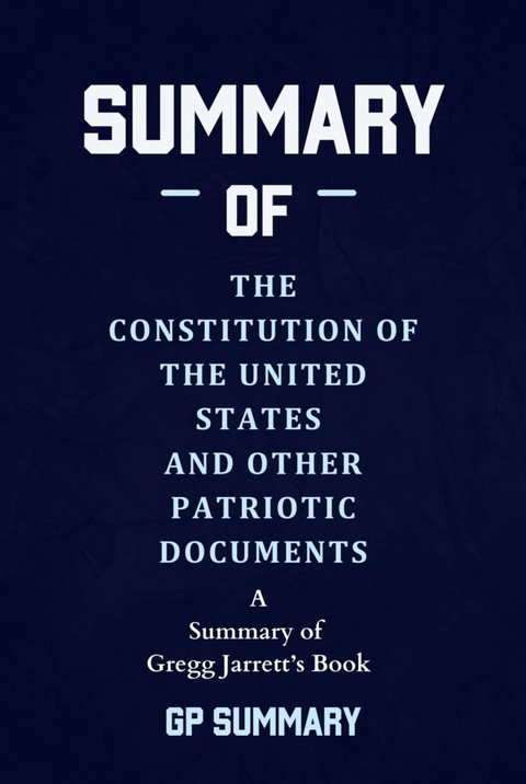 Summary of The Constitution of the United States and Other Patriotic Documents by Gregg Jarrett - GP SUMMARY