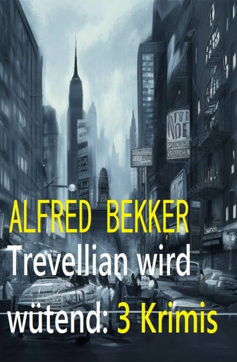 Trevellian wird wütend: 3 Krimis -  Alfred Bekker