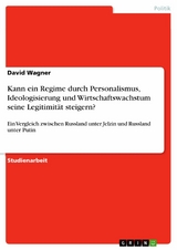 Kann ein Regime durch Personalismus, Ideologisierung und Wirtschaftswachstum seine Legitimität steigern? - David Wagner