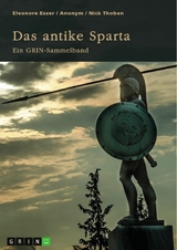 Das antike Sparta. Besonderheiten der Verfassung und der spartanischen Knabenausbildung -  Nick Thoben,  Eleonore Esser