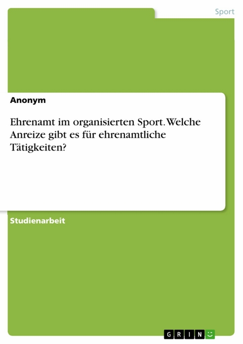 Ehrenamt im organisierten Sport. Welche Anreize gibt es für ehrenamtliche Tätigkeiten? -  Anonym