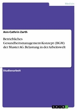 Betriebliches Gesundheitsmanagement-Konzept (BGM) der Muster AG. Belastung in der Arbeitswelt - Ann-Cathrin Zarth